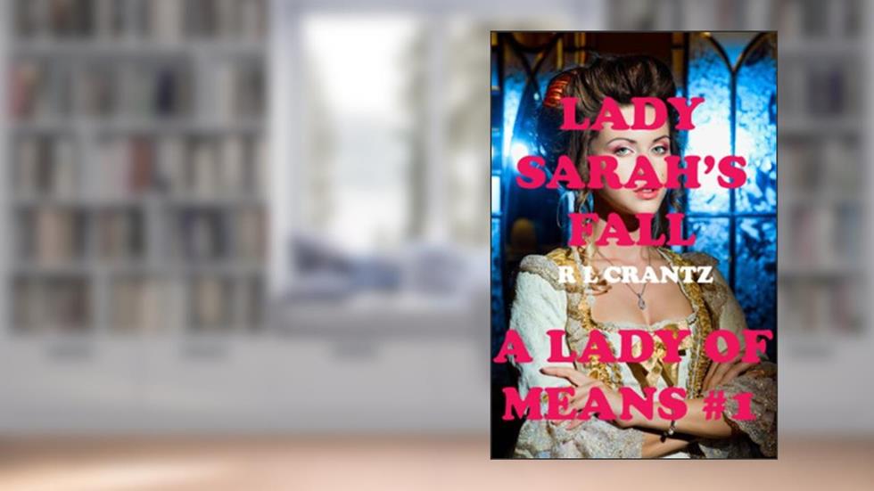 Lady Sarah's Fall A Lady of Means # 1, written by R L Crantz