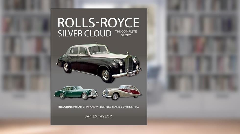 Rolls Royce Silver Cloud: The Complete Story * Including Phantom V and VI, Bentley S and Continental (AutoClassics), written by James Taylor