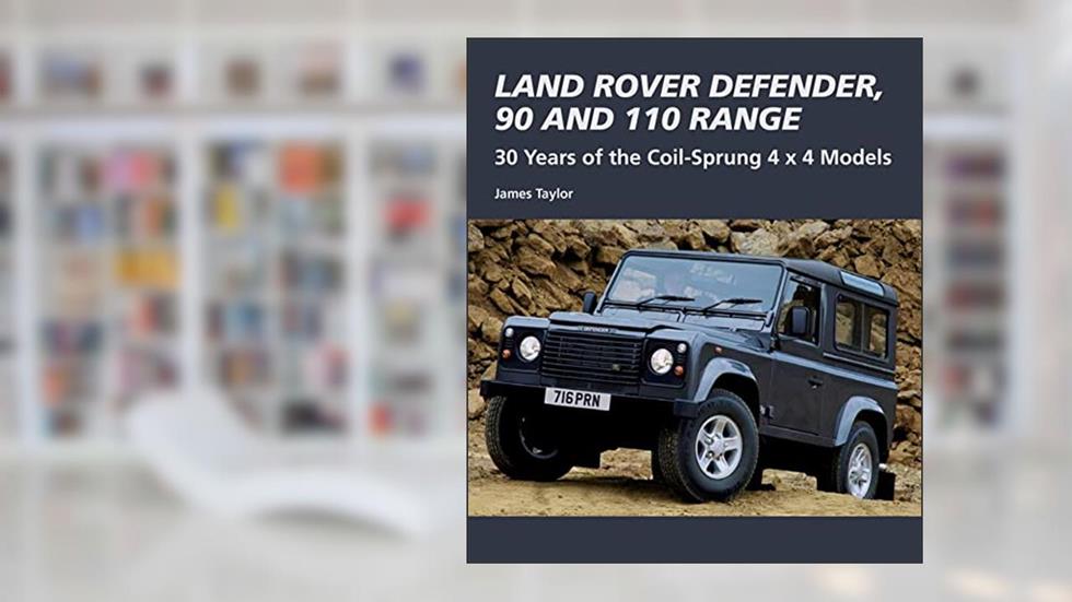 Land Rover Defender, 90 and 110 Range: 30 Years of the Coil-Sprung 4x4 Models (Crowood Autoclassics), written by James Taylor