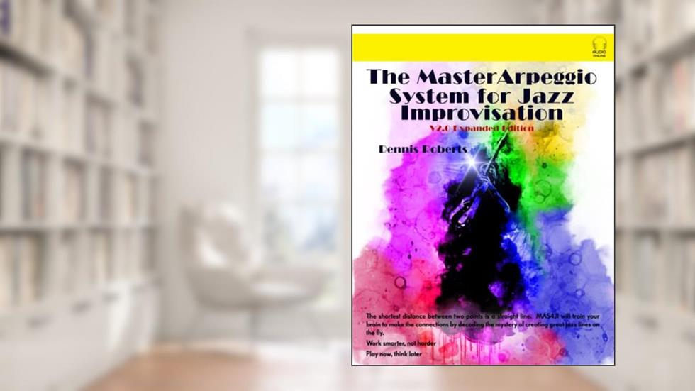 The Master Arpeggio System for Jazz Improvisation: V2.0 Expanded Edition, written by Dennis Roberts