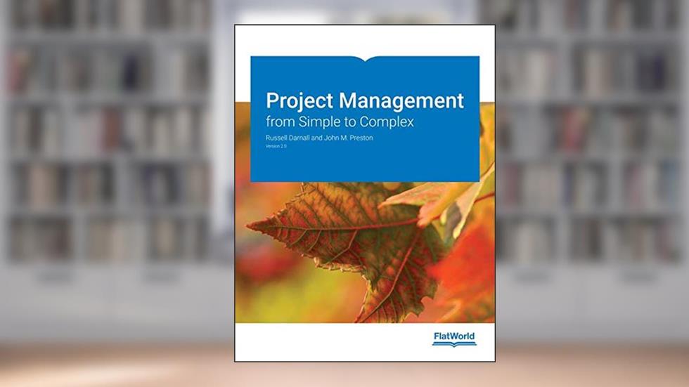 Project Management: from Simple to Complex v2.0, written by Russel Darnall; John M. Preston