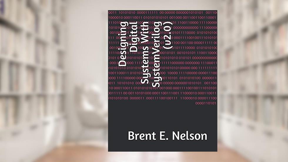 Designing Digital Systems With SystemVerilog (v2.0), written by Brent E. Nelson