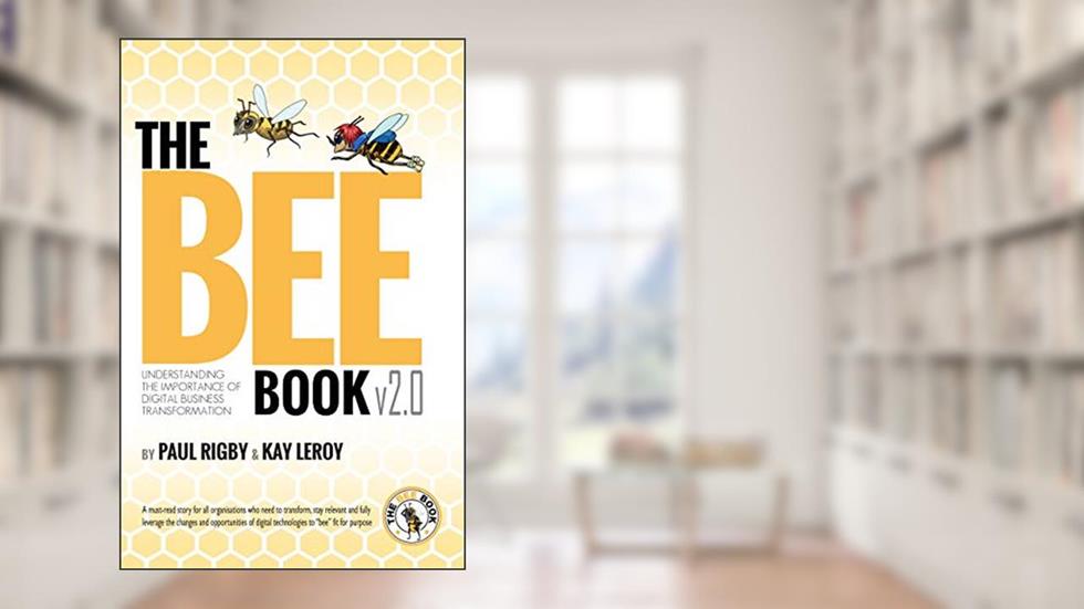 The Bee Book v2.0: Understanding the importance of digital business transformation, written by Paul Rigby; Kay Leroy