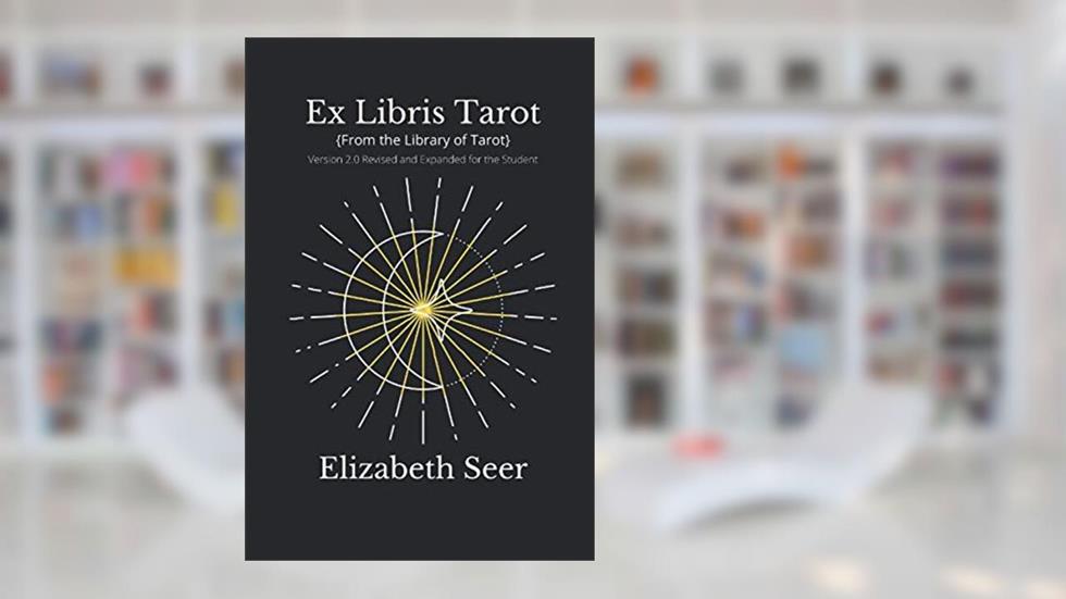 Ex Libris Tarot: {From the Library of Tarot} v2.0 Revised and Updated for the Student, written by Elizabeth Seer