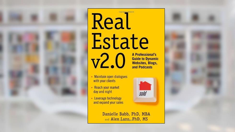 Real Estate v2.0: A Professional's Guide to Dynamic Websites, Blogs, and Podcasts, written by Danielle Babb; Alex Lazo