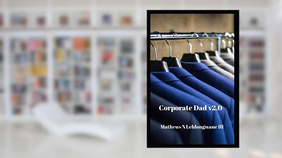 Corporate Dad v2.0, written by Mathews Nkoboli Lehlongwane III