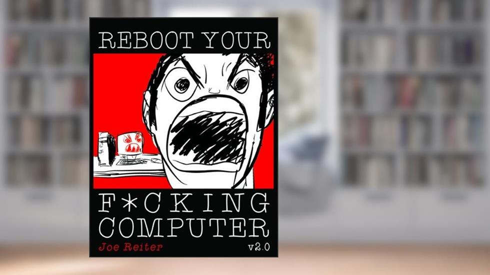 Reboot Your F*cking Computer v2.0, written by Joe Reiter