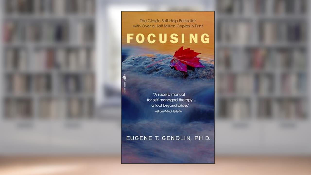Focusing, written by Eugene T. Gendlin