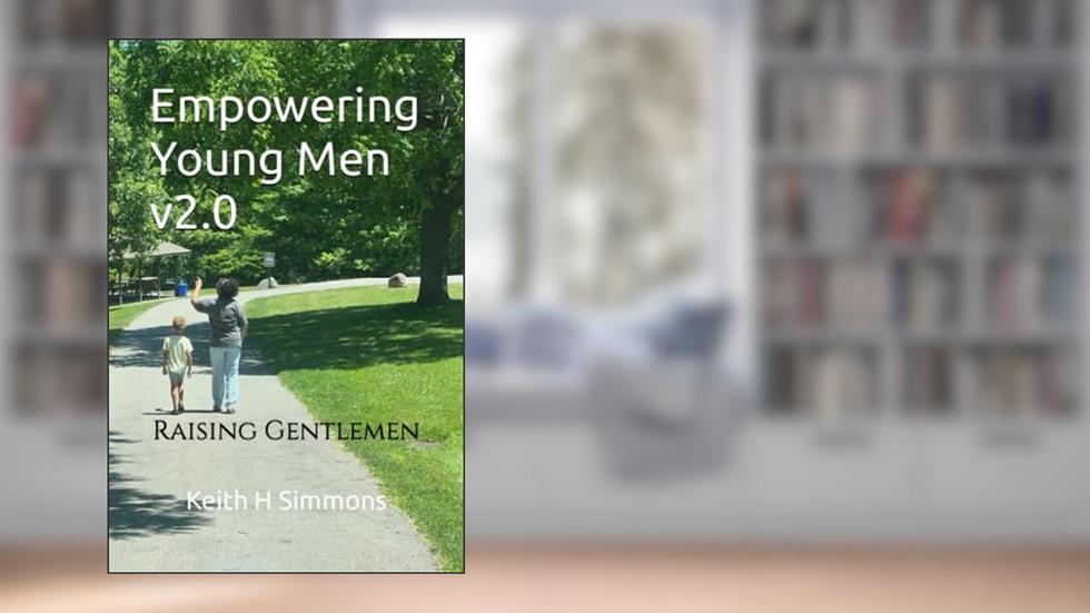 Empowering Young Men v2.0: Raising Gentlemen, written by Keith H Simmons