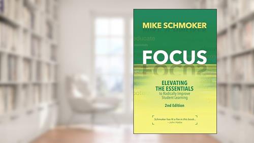 Cover from Focus: Elevating the Essentials to Radically Improve Student Learning, written by Mike Schmoker