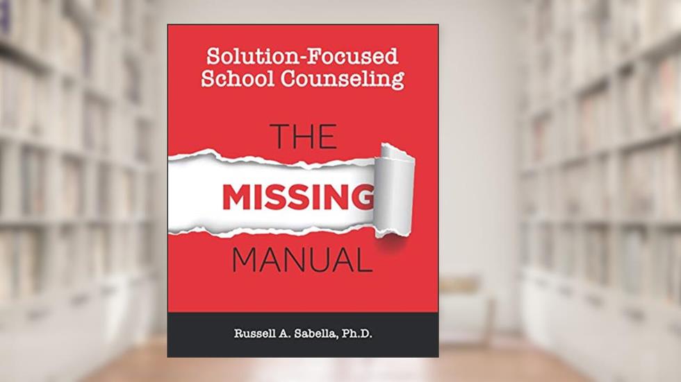 Solution-Focused School Counseling: The Missing Manual, written by Dr. Russell Anthony Sabella