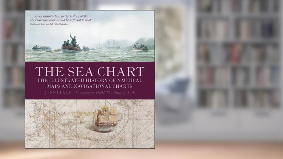 The Sea Chart: The Illustrated History of Nautical Maps and Navigational Charts, written by John Blake