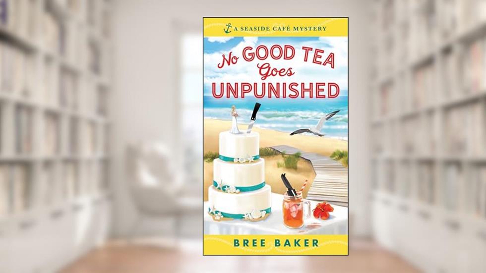 No Good Tea Goes Unpunished: A Beachfront Cozy Mystery (Seaside Café Mysteries, 2), written by Bree Baker