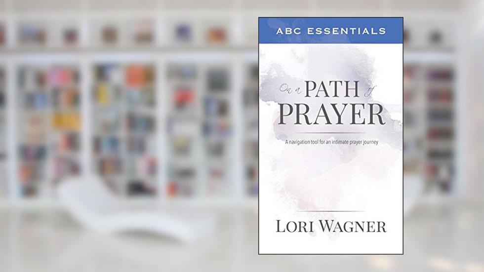 ABC Essentials on a Path of Prayer: A Navigational Tool for an Intimate Prayer Journey, written by Lori Wagner