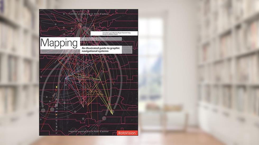 Mapping: An Illustrated Guide to Graphic Navigational Systems, written by Robert Fawcett-Tang; William Owen