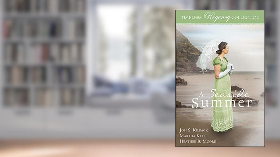 A Seaside Summer (Timeless Regency Collection Book 17), written by Josi S. Kilpack; Martha Keyes; Heather B. Moore