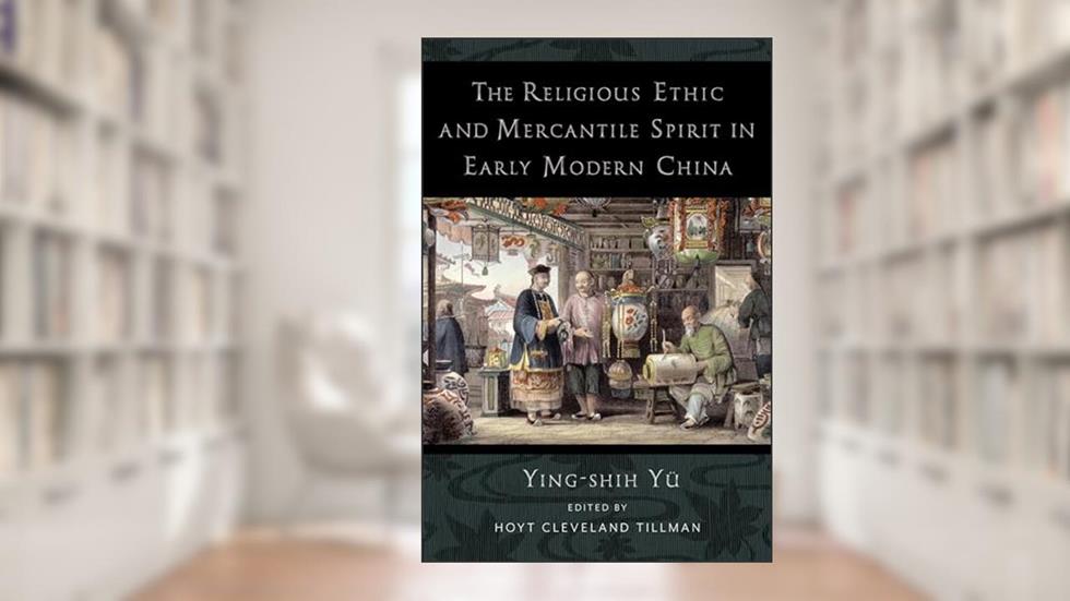 The Religious Ethic and Mercantile Spirit in Early Modern China, written by Ying-shih Yü