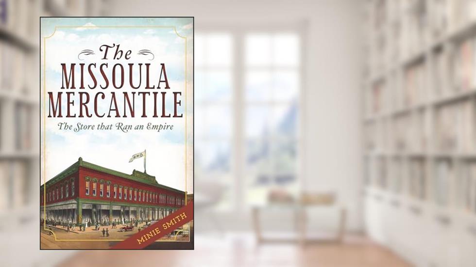 The Missoula Mercantile: The Store that Ran an Empire (Landmarks), written by Minie Smith