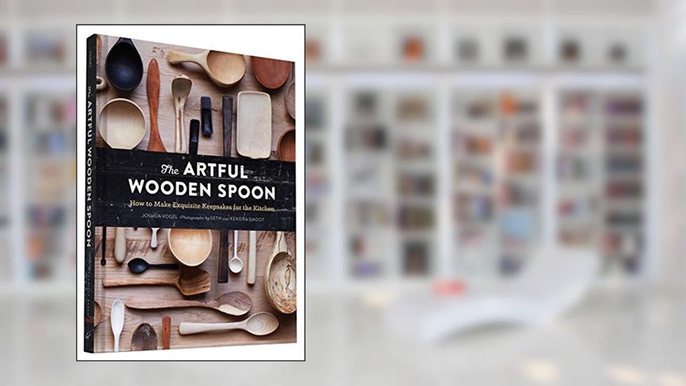 The Artful Wooden Spoon: How to Make Exquisite Keepsakes for the Kitchen, written by Joshua Vogel