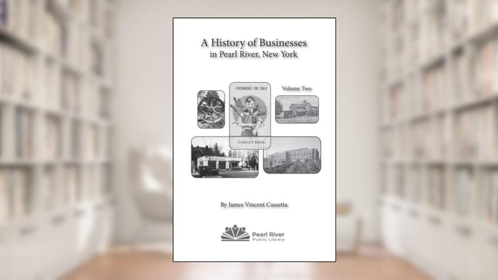 History of Business in Pearl River, New York Vol II: Farms, Greenhouses, Factories, and Mercantile, written by James Vincent Cassetta