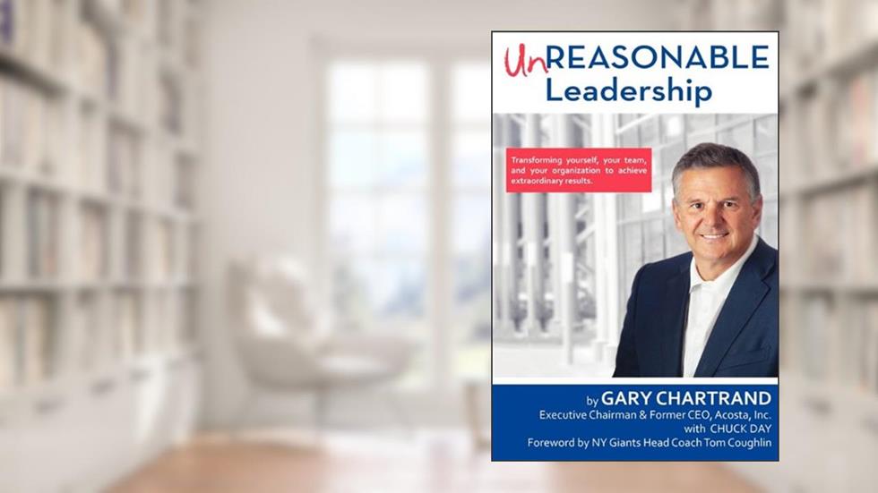 Unreasonable Leadership: Transforming yourself, your team, and your organization to achieve extraordinary results, written by Gary Chartrand