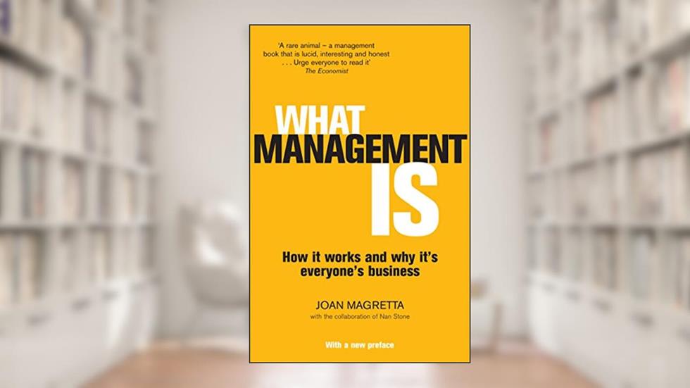 What Management Is: How it Works and Why it's Everyone's Business, written by Joan Magretta
