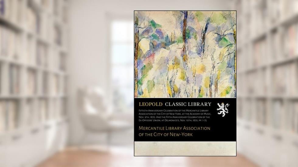 Fiftieth Anniversary Celebration of the Mercantile Library Association of the City of New York, at the Academy of Music, Nov. 9th, 1870., written by Mercantile Library Association of the City of New-York