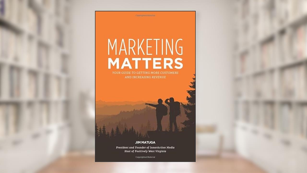 Marketing Matters: Your Guide to Getting More Customers and Increasing Revenue, written by Jim Matuga