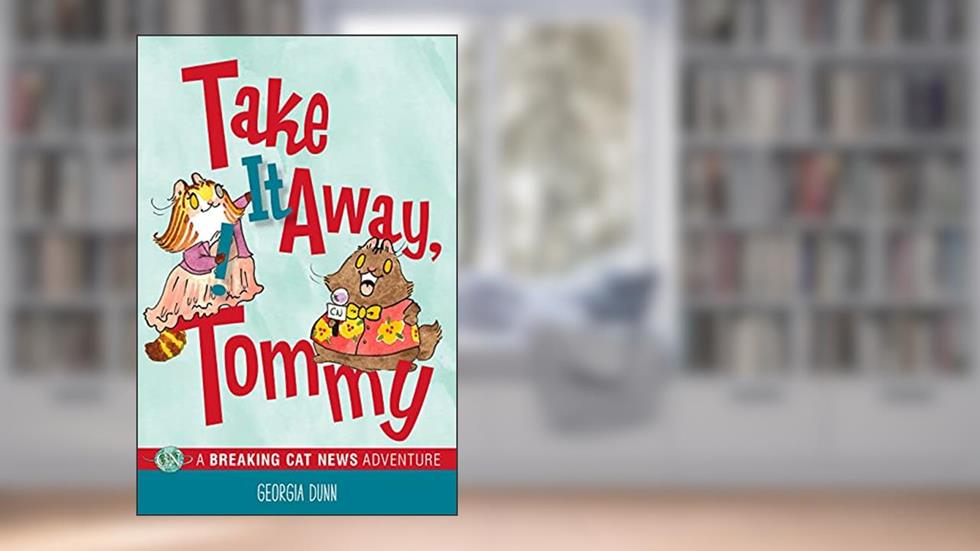 Take It Away, Tommy!: A Breaking Cat News Adventure, written by Georgia Dunn