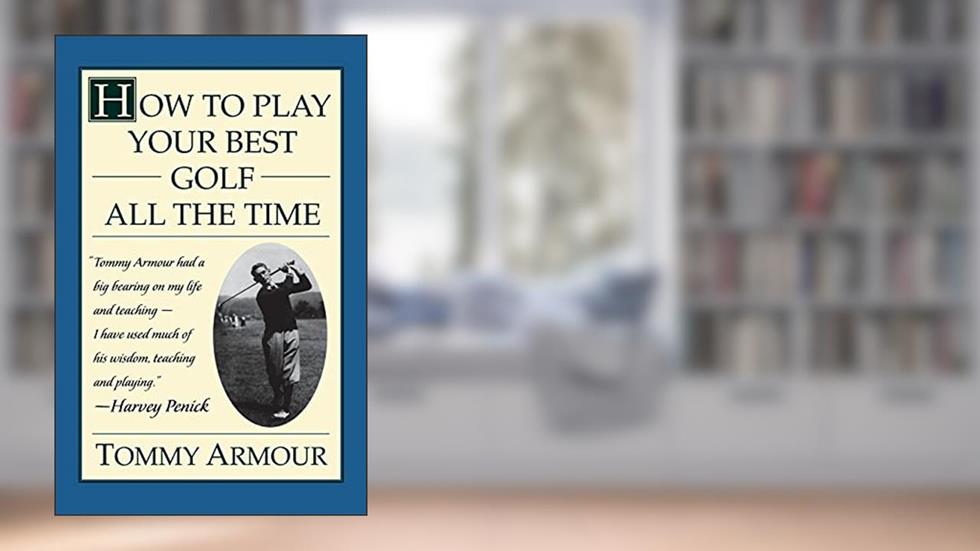 How to Play Your Best Golf All the Time, written by Tommy Armour