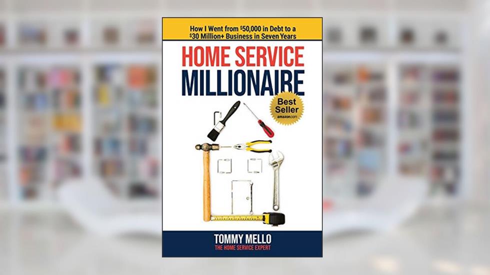 Home Service Millionaire: How I Went from $50,000 in Debt to a $30 Million+ Business in Seven Years, written by Tommy Mello
