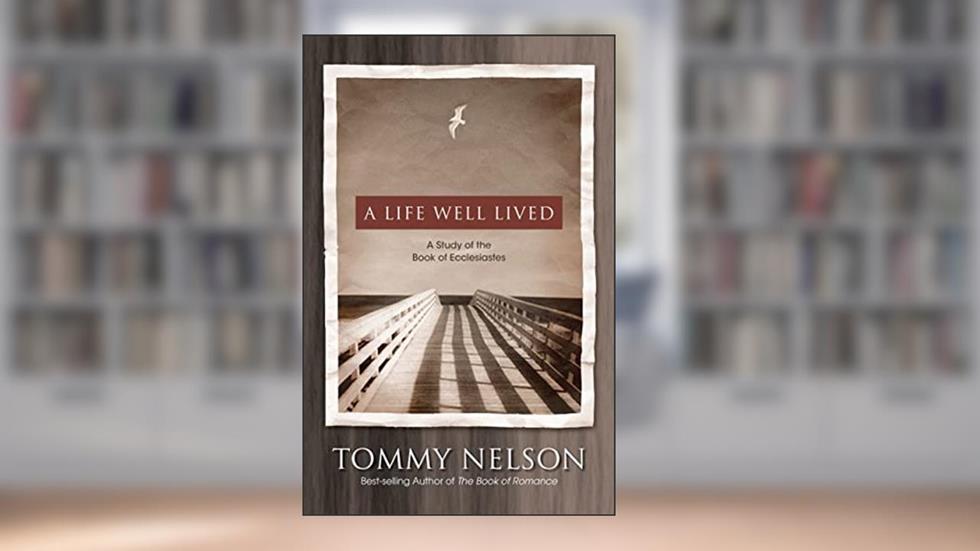 A Life Well Lived: A Study of the Book of Ecclesiastes, written by Tommy Nelson
