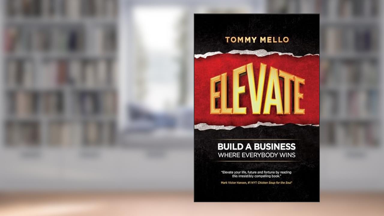 Elevate: Build a Business Where Everybody Wins, written by Tommy Mello