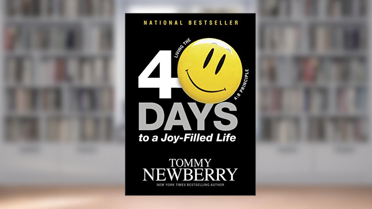40 Days to a Joy-Filled Life: Living the 4:8 Principle, written by Tommy Newberry