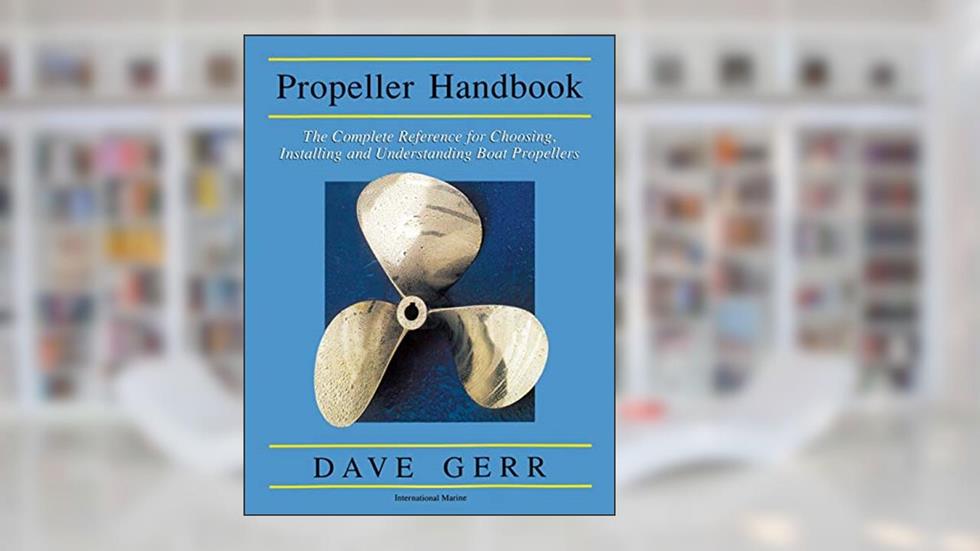 The Propeller Handbook: The Complete Reference for Choosing, Installing, and Understanding Boat Propellers, written by Dave Gerr