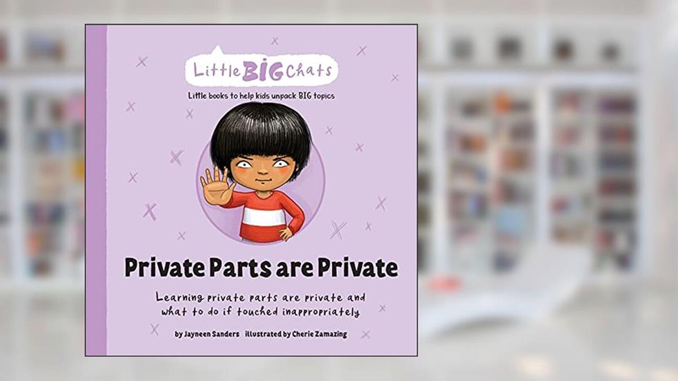 Private Parts are Private: Learning private parts are private and what to do if touched inappropriately (Little Big Chats), written by Jayneen Sanders