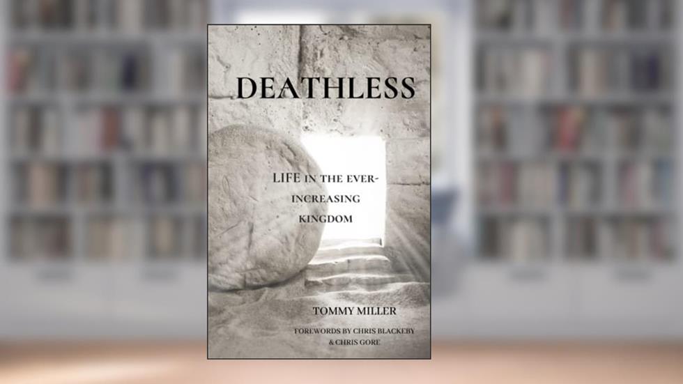 Deathless: Life in the Ever-Increasing Kingdom, written by Tommy Miller