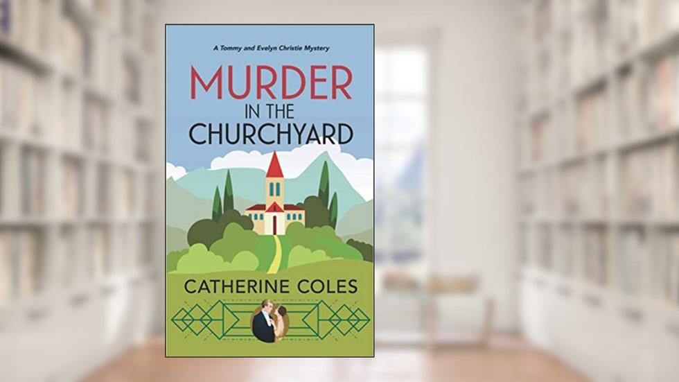 Murder in the Churchyard: A 1920s cozy mystery (A Tommy & Evelyn Christie Mystery Book 3), written by Catherine Coles