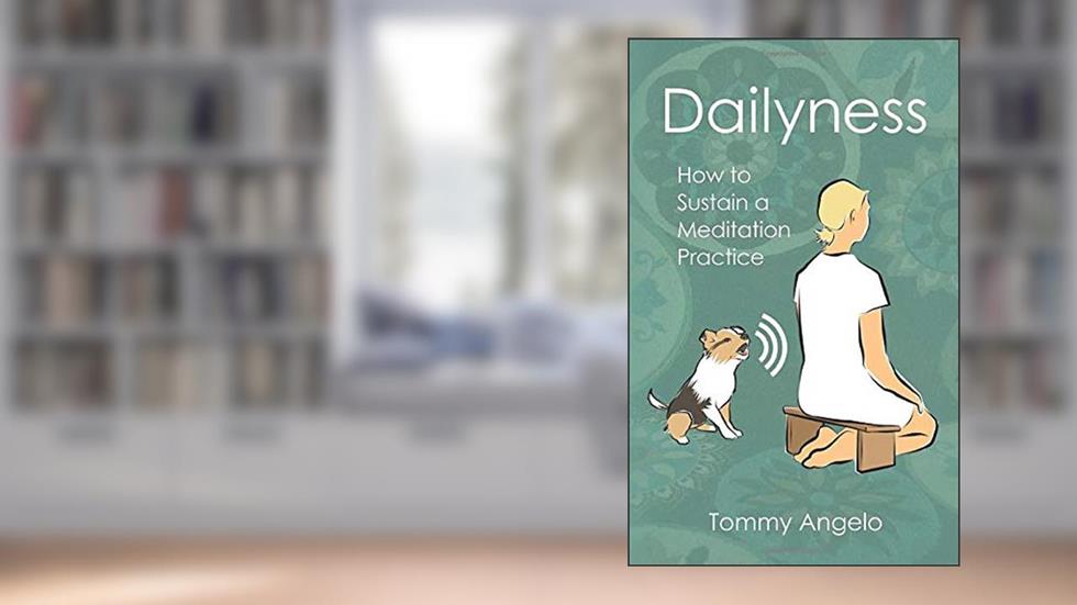 Dailyness: How to Sustain a Meditation Practice, written by Tommy Angelo