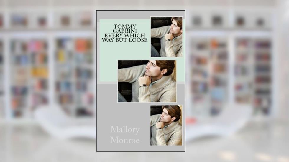Tommy Gabrini: Every Which Way But Loose (Tommy Gabrini Series), written by Mallory Monroe