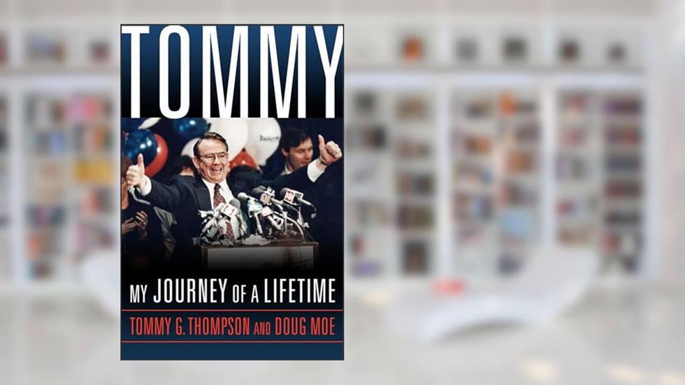 Tommy: My Journey of a Lifetime, written by Tommy G. Thompson; Doug Moe