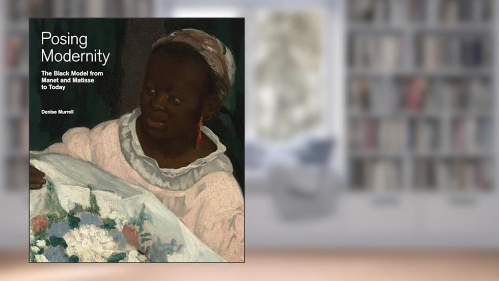 Posing Modernity: The Black Model from Manet and Matisse to Today, written by Denise Murrell