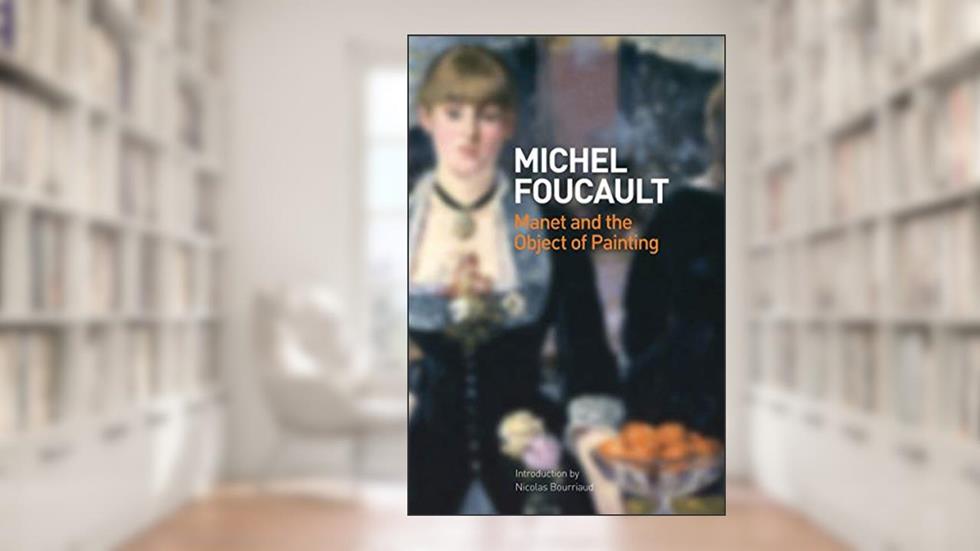 Manet and the Object of Painting, written by Michel Foucault