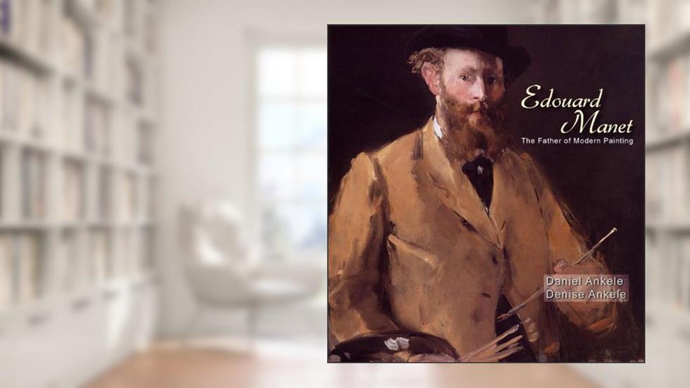 Edouard Manet: The Father of Modern Painting-165+ Impressionist Paintings, written by Daniel Ankele; Denise Ankele