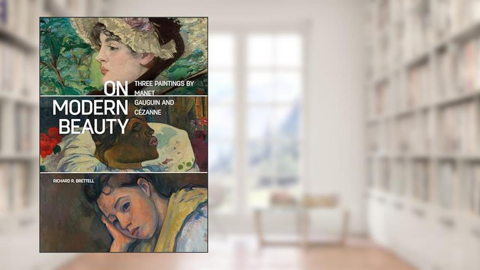 On Modern Beauty: Three Paintings by Manet, Gauguin, and Cézanne, written by Richard R. Brettell