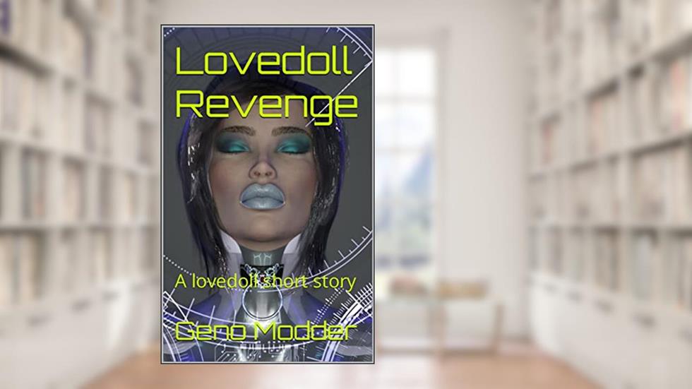 Lovedoll Revenge: A lovedoll short story, written by Geno Modder