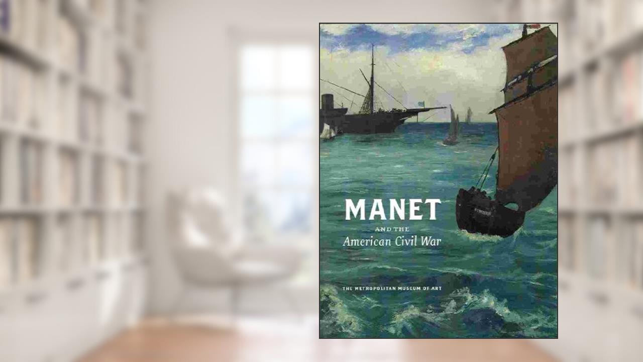 Manet and the American Civil War: The Battle of U.S.S Kearsarge and C.S.S. Alabama, written by David Degner; Juliet Wilson-Bareau