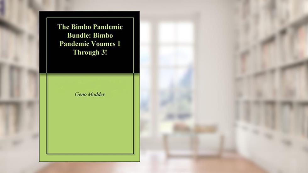 The Bimbo Pandemic Bundle: Bimbo Pandemic Voumes 1 Through 3!, written by Geno Modder