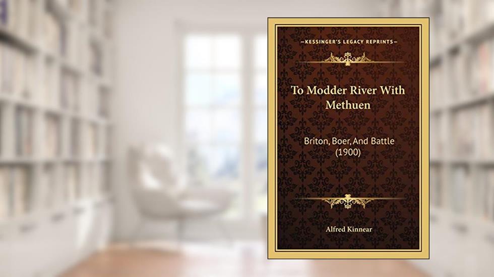To Modder River With Methuen: Briton, Boer, And Battle (1900), written by Alfred Kinnear