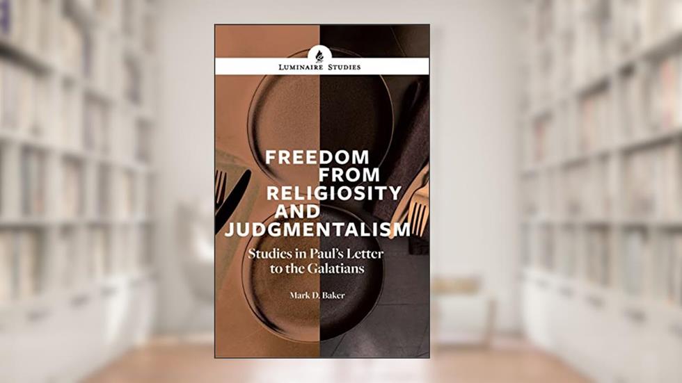 Freedom From Religiosity and Judgmentalism: Studies in Paul's Letter to the Galatians, written by Mark D. Baker